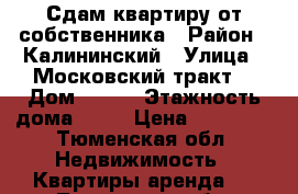 Сдам квартиру от собственника › Район ­ Калининский › Улица ­ Московский тракт  › Дом ­ 127 › Этажность дома ­ 14 › Цена ­ 13 000 - Тюменская обл. Недвижимость » Квартиры аренда   . Тюменская обл.